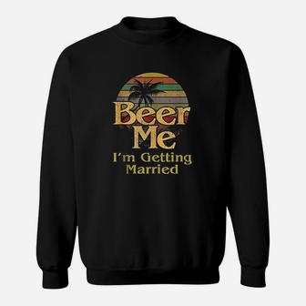 Beer Me Im Getting Married Groom Bride Bachelor Party Gift Sweatshirt | Crazezy
