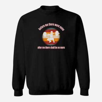 Before Me There Were None After Me There Shall Be No More Sweatshirt - Monsterry