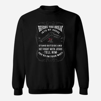 Before You Break Into My House Stand Outside And Get Right With Jesus Tell Him You're On Your Way Sweatshirt - Monsterry