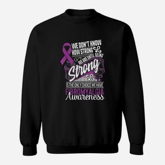 Being Strong Is The Only Choice Fibromyalgia Awareness Sweatshirt | Crazezy