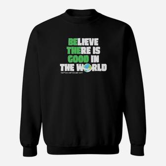 Believe There In Good In The World Sweatshirt - Monsterry
