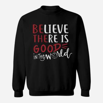 Believe There Is Good In The World Sweatshirt - Monsterry