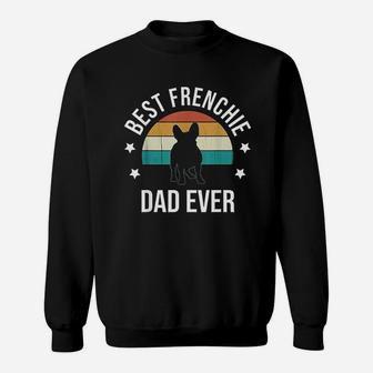 Best Frenchie Dad Ever French Bulldog Fathers Day Gift Idea Sweatshirt | Crazezy