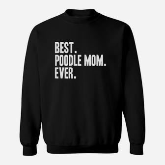 Best Poodle Mom Ever Funny Pet Dog Sweatshirt | Crazezy CA