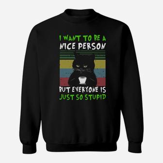 Black Cat I Want To Be A Nice Person But Everyone Is Just So Stupid Sweatshirt - Monsterry