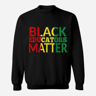 Black Educators Matter African American Black Pride Gift Sweatshirt | Crazezy