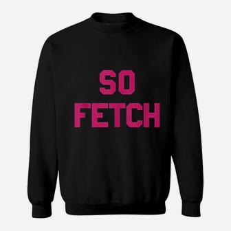 Bold Pink Text So Fetch Sweatshirt | Crazezy