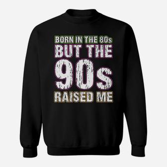 Born In The 80S But The 90S Raised Me Sweatshirt | Crazezy AU