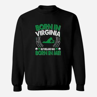 Born In Virginia Ireland Was Born In Me Virginia Irish Sweatshirt - Monsterry AU