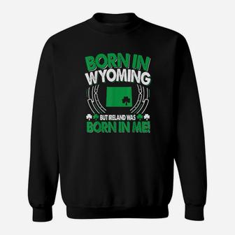 Born In Wyoming Ireland Was Born In Me Wyoming Irish Sweatshirt - Monsterry DE