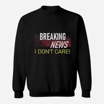 Breaking News I Dont Care Funny Sarcastic Rude Quote Saying Sweatshirt | Crazezy