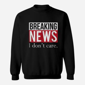 Breaking News I Dont Care Sweatshirt | Crazezy DE
