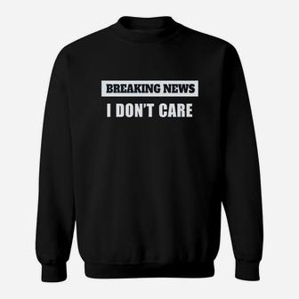 Breaking News I Dont Care Sweatshirt | Crazezy AU
