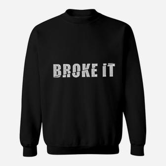Broke It Sweatshirt | Crazezy