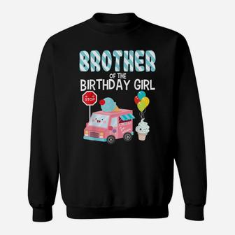 Brother Of The Birthday Girl Ice Cream Truck Bday Party Sweatshirt | Crazezy