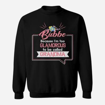 Bubbe Because I'm Too Glamorous To Be Called Grandma Sweatshirt | Crazezy CA