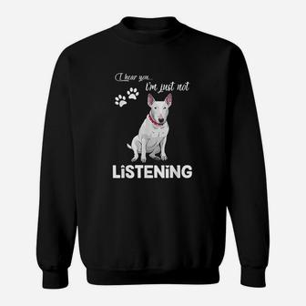 Bull Terrier I Hear You Not Listening Sweatshirt | Crazezy
