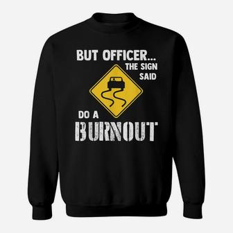 But Officer The Sign Said Do A Burnout - Funny Car Sweatshirt | Crazezy CA