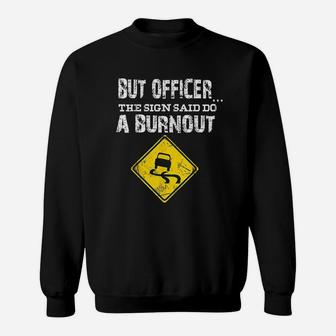 But Officer The Sign Said Do A Burnout Funny Cars Sweatshirt | Crazezy DE