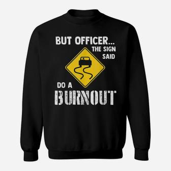 But Officer The Sign Said Do A Burnout Sweatshirt - Monsterry UK