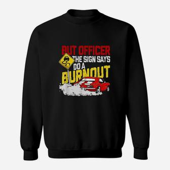 But Officer The Sign Said Do A Burnout Sweatshirt | Crazezy UK