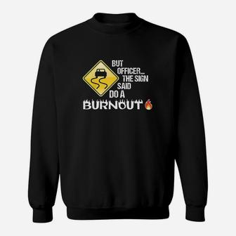But Officer The Sign Said Do A Burnout Sweatshirt | Crazezy AU