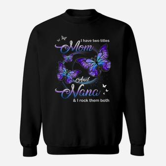 Butterfly I Have Two Titles Mom And Nana Funny Nana Sweatshirt | Crazezy