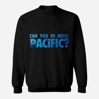 Can You Be More Pacific Funny Pacific Ocean West Coast Sweatshirt | Crazezy