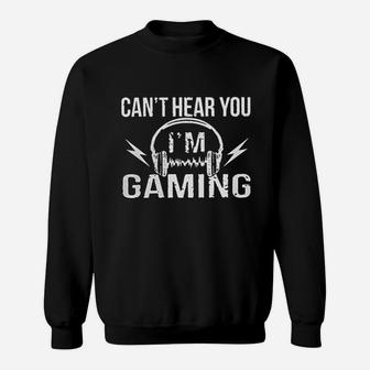 Cant Hear You I Am Gaming Sweatshirt | Crazezy AU