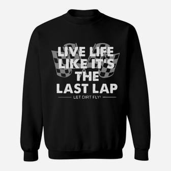 Car Racing Live Life Like It's The Last Lap Let Dirt Fly Sweatshirt - Monsterry