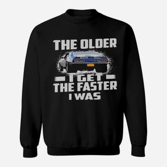 Car The Older I Get The Faster I Was Sweatshirt - Monsterry DE