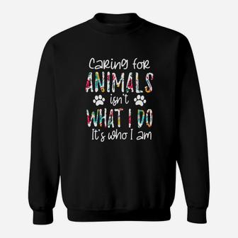 Caring For Animals Isnt What I Do Its Who I Am Floral Sweatshirt - Monsterry