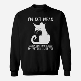 Cat Im Not Mean Im Just Too Old To Pretend I Like You Sweatshirt - Monsterry