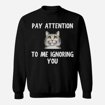 Cat Lovers Pay Attention To Me Ignoring You Funny Novelty Sweatshirt | Crazezy