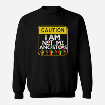 Caution I Am Not My Ancestors Sweatshirt - Monsterry