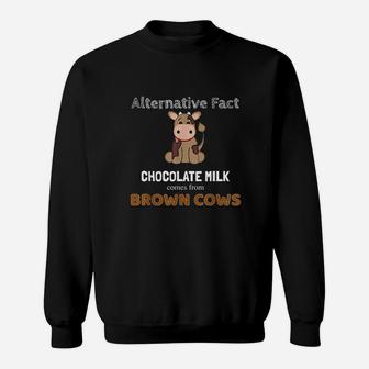Chocolate Milk From Brown Cows Alternative Fact Sweatshirt | Crazezy