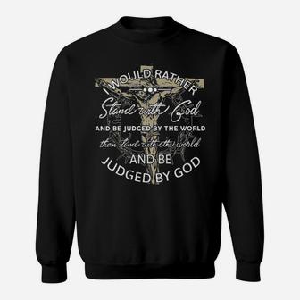 Christian I Would Rather Stand With God And Be Judged By The World Sweatshirt - Monsterry