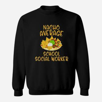 Cinco De Mayo Nacho Average School Social Worker Sweatshirt | Crazezy CA