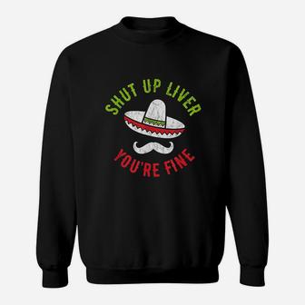 Cinco De Mayo Shut Up Liver You Are Fine Sweatshirt - Thegiftio UK