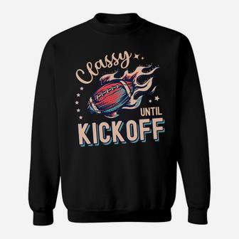 Classy Until Kickoff Football Game Day Football Lover Mom Sweatshirt Sweatshirt | Crazezy AU