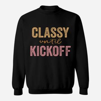 Classy Until Kickoff Funny Football Sweatshirt Sweatshirt | Crazezy