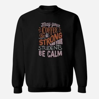 Coffee Be Strong Students Be Calm Best Teacher Sweatshirt | Crazezy