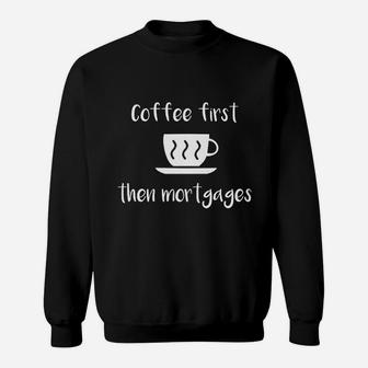 Coffee First Then Mortgages Sweatshirt | Crazezy