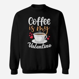 Coffee Is My Valentine - Funny Coffee Drinkers Gift Sweatshirt - Monsterry AU