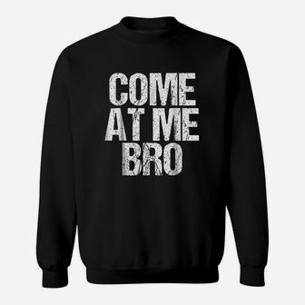 Come At Me Bro Funny Sweatshirt | Crazezy
