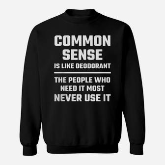 Common Sense Is Like Deodorant The People Who Need It Most Never Use It Sweatshirt - Monsterry AU