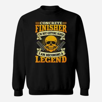 Concrete Finisher Not Getting Older Becoming A Legend Sweatshirt | Crazezy CA