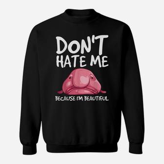 Cool Blobfish Gift Funny Don't Hate Me Because I'm Beautiful Sweatshirt | Crazezy