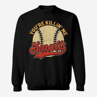 Cool You're Killin Me Smalls For Softball Enthusiast Sweatshirt | Crazezy CA