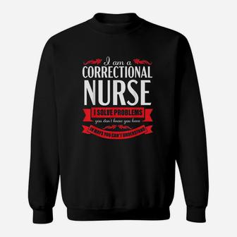 Correctional Nurse Funny Problems Medical Nursing Gift Sweatshirt | Crazezy